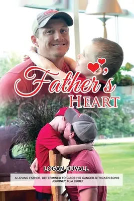 Apa szíve: Egy szerető apa, aki eltökélten vezette rákos fia útját a gyógyuláshoz - Father's Heart: A Loving Father, Determined to Guide His Cancer-Stricken Son's Journey to a Cure