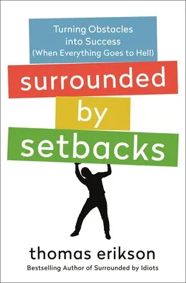 Visszalépésekkel körülvéve: Az akadályok sikerre váltása (Amikor minden a pokolba kerül) - Surrounded by Setbacks: Turning Obstacles Into Success (When Everything Goes to Hell)