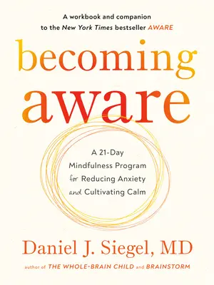 Becoming Aware: Egy 21 napos mindfulness program a szorongás csökkentésére és a nyugalom ápolására - Becoming Aware: A 21-Day Mindfulness Program for Reducing Anxiety and Cultivating Calm