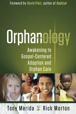 Árvaságtan: Ébredés az evangéliumközpontú örökbefogadásra és árvák gondozására - Orphanology: Awakening to Gospel-Centered Adoption and Orphan Care