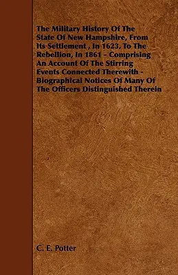 New Hampshire állam katonai története az 1623. évi letelepedéstől az 1861. évi lázadásig - A felkavaró eseményekről szóló beszámolóval - The Military History of the State of New Hampshire, from Its Settlement, in 1623, to the Rebellion, in 1861 - Comprising an Account of the Stirring Ev