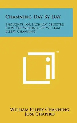 Channing Day by Day: Gondolatok minden napra William Ellery Channing írásaiból válogatva - Channing Day by Day: Thoughts for Each Day Selected from the Writings of William Ellery Channing