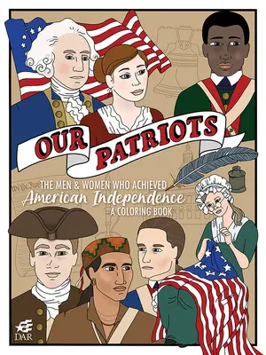 A mi hazafiaink: Az amerikai függetlenséget kivívó férfiak és nők - Egy kifestőkönyv - Our Patriots: The Men and Women Who Achieved American Independence--A Coloring Book