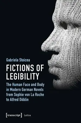 Az olvashatóság fikciói: Az emberi arc és test a modern német regényekben Sophie Von La Roche-tól Alfred Dblinig - Fictions of Legibility: The Human Face and Body in Modern German Novels from Sophie Von La Roche to Alfred Dblin