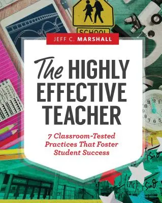 A kiemelkedően hatékony tanár: 7, az osztályteremben kipróbált gyakorlat, amely elősegíti a diákok sikerét - The Highly Effective Teacher: 7 Classroom-Tested Practices That Foster Student Success