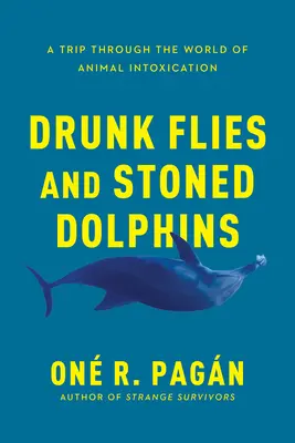 Részeg legyek és betépett delfinek: Utazás az állati mámor világában - Drunk Flies and Stoned Dolphins: A Trip Through the World of Animal Intoxication