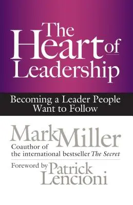 A vezetés szíve: Olyan vezetővé válni, akit az emberek követni akarnak - The Heart of Leadership: Becoming a Leader People Want to Follow