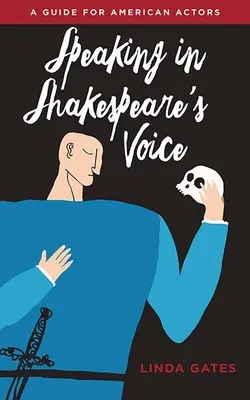Shakespeare hangján szólva: Útmutató amerikai színészek számára - Speaking in Shakespeare's Voice: A Guide for American Actors