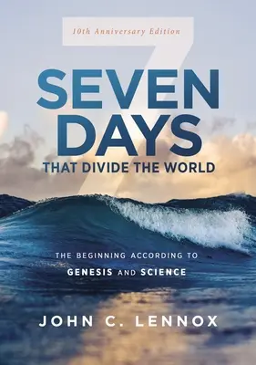 Hét nap, amely megosztja a világot, 10. évfordulós kiadás: A kezdet a Teremtés könyve és a tudomány szerint - Seven Days That Divide the World, 10th Anniversary Edition: The Beginning According to Genesis and Science