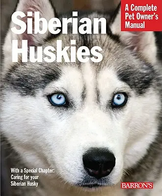 Szibériai huskyk: Minden a kiválasztásról, gondozásról, táplálkozásról, viselkedésről és kiképzésről - Siberian Huskies: Everything about Selection, Care, Nutrition, Behavior, and Training