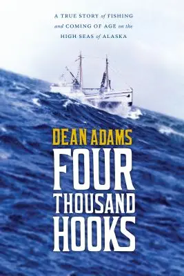 Négyezer horog: Igaz történet a halászatról és a felnőtté válásról az alaszkai nyílt tengeren - Four Thousand Hooks: A True Story of Fishing and Coming of Age on the High Seas of Alaska