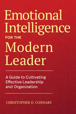 Érzelmi intelligencia a modern vezető számára: A Guide to Cultivating Effective Leadership and Organizations (Útmutató a hatékony vezetés és szervezetek kialakításához) - Emotional Intelligence for the Modern Leader: A Guide to Cultivating Effective Leadership and Organizations