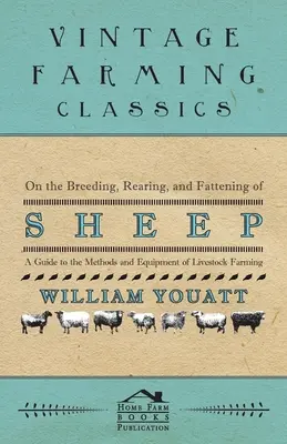 A juhok tenyésztéséről, felneveléséről és hizlalásáról - Útmutató az állattenyésztés módszereihez és eszközeihez - On the Breeding, Rearing, and Fattening of Sheep - A Guide to the Methods and Equipment of Livestock Farming