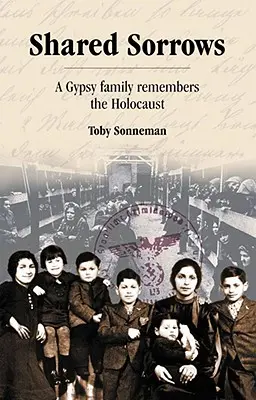 Közös bánat: Egy cigány család visszaemlékezése a holokausztra - Shared Sorrows: A Gypsy Family Remembers the Holocaust