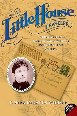 Egy kis ház utazója: Laura Ingalls Wilder Amerikát átszelő utazásainak írásai - A Little House Traveler: Writings from Laura Ingalls Wilder's Journeys Across America