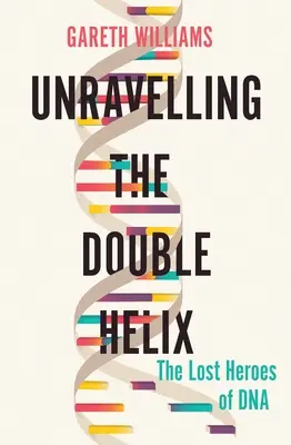 A kettős hélix felfejtése: A DNS elveszett hősei - Unravelling the Double Helix: The Lost Heroes of DNA