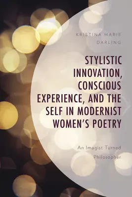 Stilisztikai innováció, tudatos tapasztalat és az én a modernista női költészetben: An Imagist Turned Philosopher - Stylistic Innovation, Conscious Experience, and the Self in Modernist Women's Poetry: An Imagist Turned Philosopher