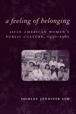 Az összetartozás érzése: Az ázsiai amerikai nők nyilvános kultúrája, 1930-1960 - A Feeling of Belonging: Asian American Women's Public Culture, 1930-1960