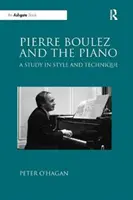 Pierre Boulez és a zongora - Tanulmány a stílusról és a technikáról - Pierre Boulez and the Piano - A Study in Style and Technique