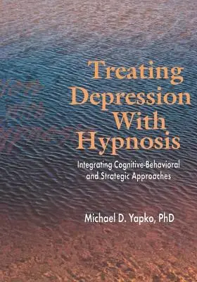 Depresszió kezelése hipnózissal: A kognitív-viselkedéses és stratégiai megközelítések integrálása - Treating Depression with Hypnosis: Integrating Cognitive-Behavioral and Strategic Approaches