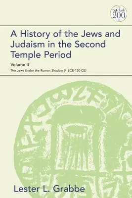 A zsidók és a judaizmus története a második templom korában, 4. kötet: A zsidók a rómaiak árnyékában (Kr. e. 4-150 k.) - A History of the Jews and Judaism in the Second Temple Period, Volume 4: The Jews under the Roman Shadow (4 BCE-150 CE)