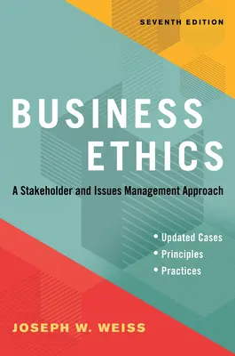 Üzleti etika, hetedik kiadás: Az érdekeltek és a problémák kezelésének megközelítése - Business Ethics, Seventh Edition: A Stakeholder and Issues Management Approach