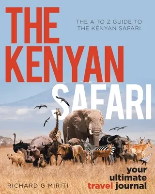 Az A-tól Z-ig terjedő útmutató a kenyai szafarihez: A kenyai szafari: Kenyai útinapló: A végső utazási napló - The A to Z Guide to the Kenyan Safari: The Kenyan Safari: Your Ultimate Travel Journal