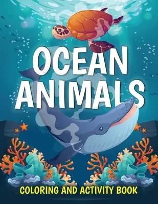 Ocean Animals Coloring and Activity Book: Aranyos tengeri lények színezőkönyv gyerekeknek 2-4 éveseknek, 4-8 éveseknek: Színezés, pontról pontra, Hogyan kell rajzolni? - Ocean Animals Coloring and Activity Book: Cute Sea Creatures Coloring Book for Kids Ages 2-4, 4-8: Coloring, Dot to Dot, How to Draw