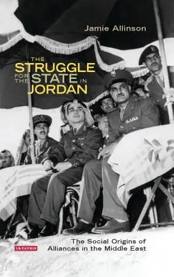 Az államért folytatott küzdelem Jordániában: A szövetségek társadalmi eredete a Közel-Keleten - The Struggle for the State in Jordan: The Social Origins of Alliances in the Middle East