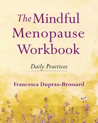 A tudatos menopauza munkafüzet: Napi gyakorlatok - The Mindful Menopause Workbook: Daily Practices