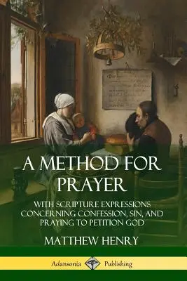 A Method for Prayer: A Szentírás kifejezéseivel a gyónásról, a bűnről és az Istenhez való könyörgésre való imádkozásról - A Method for Prayer: With Scripture Expressions Concerning Confession, Sin, and Praying to Petition God