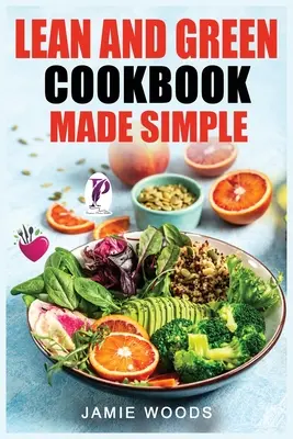 Lean and Green Cookbook Made Simple: 1000 nap üzemanyag-töltési hackek és Lean and Green receptek, amelyek segítenek az egészség megőrzésében és a fogyásban az erő kihasználásával - Lean and Green Cookbook Made Simple: 1000 Days Fueling Hacks & Lean and Green Recipes To Help You Keep Healthy and Lose Weight by Harnessing The Power