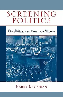 Politikai vetítés: A politikus az amerikai filmekben - Screening Politics: The Politician in American Movies