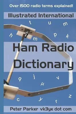 Ilustrovaný mezinárodní radioamatérský slovník: Vysvětlení více než 1500 rádiových termínů! - Illustrated International Ham Radio Dictionary: Over 1500 Radio Terms Explained!