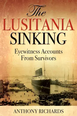 A Lusitania elsüllyedése: Szemtanúk beszámolói a túlélőktől - The Lusitania Sinking: Eyewitness Accounts from Survivors