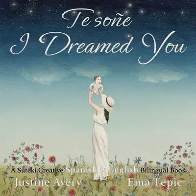 I Dreamed You / Te soe: A Suteki Creative Spanish & English Bilingual Book (Spanyol és angol kétnyelvű könyv) - I Dreamed You / Te soe: A Suteki Creative Spanish & English Bilingual Book