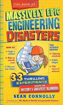 A masszívan epikus mérnöki katasztrófák könyve: 33 izgalmas kísérlet a történelem legnagyobb baklövésein alapulva - The Book of Massively Epic Engineering Disasters: 33 Thrilling Experiments Based on History's Greatest Blunders