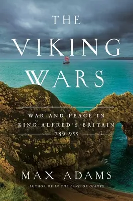 A viking háborúk: Háború és béke Alfréd király Britanniájában: 789-955 - The Viking Wars: War and Peace in King Alfred's Britain: 789 - 955