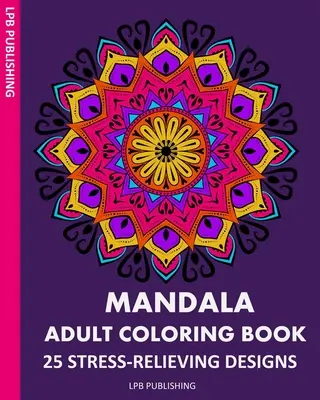 Mandala felnőtt színező könyv: 25 stresszoldó minták - Mandala Adult Coloring Book: 25 Stress-Relieving Designs