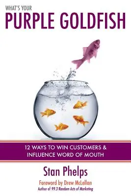 Milyen a te lila aranyhalad? Hogyan nyerjünk ügyfeleket és befolyásoljuk a szájpropagandát? - What's Your Purple Goldfish?: How to Win Customers and Influence Word of Mouth