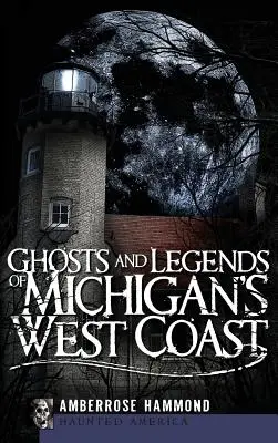 Michigan nyugati partjának szellemei és legendái - Ghosts and Legends of Michigan's West Coast