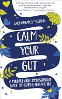 Nyugtasd meg a bélrendszered - Egy figyelmes és együttérző útmutató az IBD és az IBS gyógyításához - Calm Your Gut - A Mindful and Compassionate Guide to Healing IBD and IBS