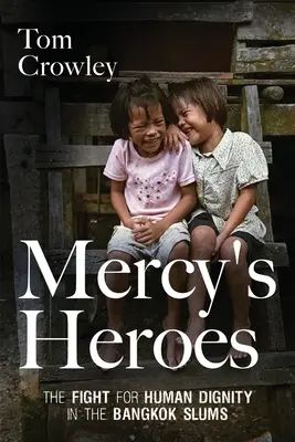 Mercy hősei: Harc az emberi méltóságért a bangkoki nyomornegyedben - Mercy's Heroes: The Fight for Human Dignity in the Bangkok Slums