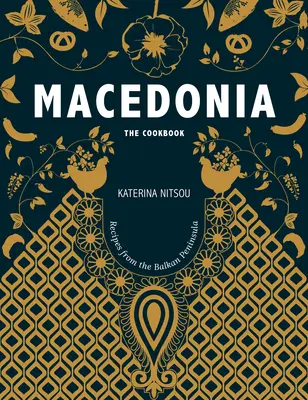 Macedónia: A szakácskönyv: Receptek és történetek a Balkánról - Macedonia: The Cookbook: Recipes and Stories from the Balkans