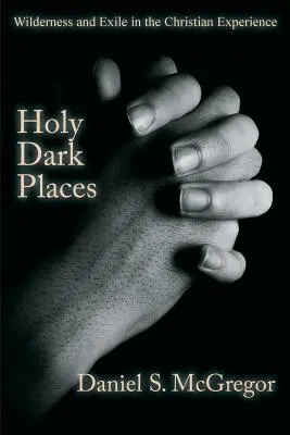 Szent sötét helyek: Vadon és száműzetés a keresztény tapasztalatban - Holy Dark Places: Wilderness and Exile in the Christian Experience