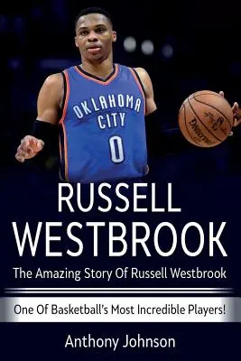 Russell Westbrook: Russell Westbrook - a kosárlabda egyik leghihetetlenebb játékosának elképesztő története! - Russell Westbrook: The amazing story of Russell Westbrook - one of basketball's most incredible players!