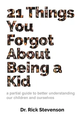 21 dolog, amit elfelejtettél a gyerekkorodról: részleges útmutató gyermekeink és önmagunk jobb megértéséhez - 21 Things You Forgot About Being a Kid: a partial guide to better understanding our children and ourselves