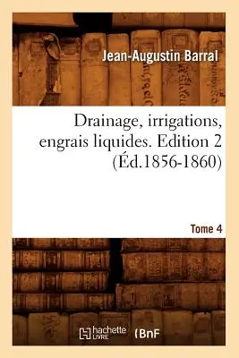 Drainage, Irrigations, Engrais Liquides. 2. kiadás, 4. kötet (1856-1860) - Drainage, Irrigations, Engrais Liquides. Edition 2, Tome 4 (d.1856-1860)