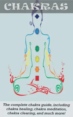 Csakrák: A teljes csakra útmutató, beleértve a csakra gyógyítást, csakra meditációt, csakra tisztítást és még sok mást! - Chakras: The Complete Chakra Guide, Including Chakra Healing, Chakra Meditation, Chakra Clearing and Much More!