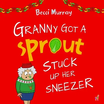 A nagyi tüsszentett egy csírát: vicces könyv a karácsonyról 3-7 éves korú gyerekeknek - Granny Got a Sprout Stuck Up Her Sneezer: a funny book about Christmas for children aged 3-7 years